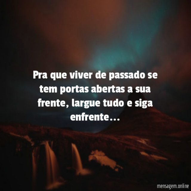 Pra que viver de passado se tem portas abertas a sua frente