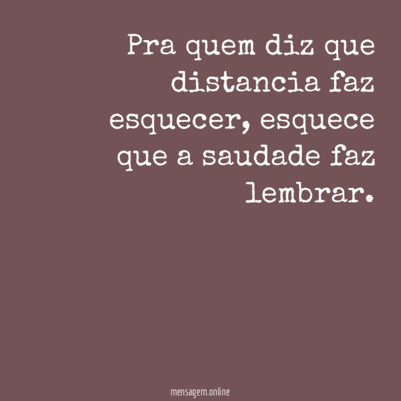Pra quem diz que distancia faz esquecer