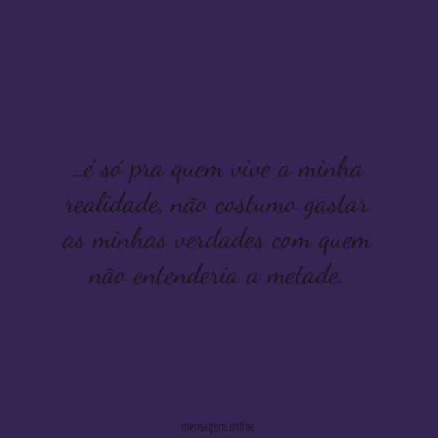 Pra quem vive a minha realidade