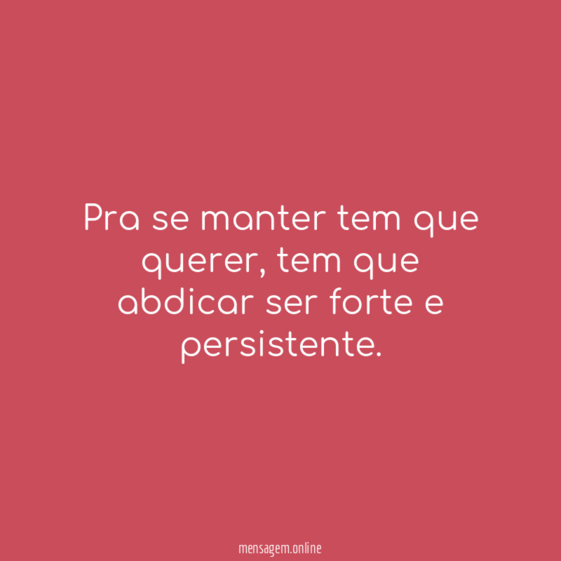 Pra se manter tem que querer