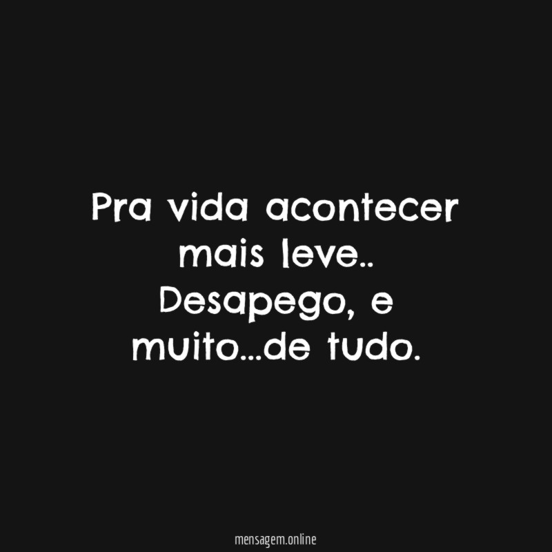 Pra vida acontecer mais leve..
Desapego, e muito…de tudo.