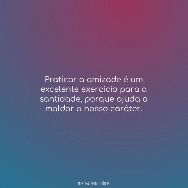 Praticar a amizade é um excelente exercício para a santidade