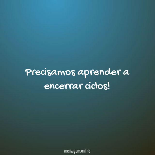 Precisamos aprender a encerrar ciclos