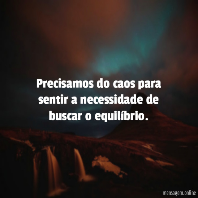 Precisamos do caos para sentir a necessidade de buscar o equilíbrio