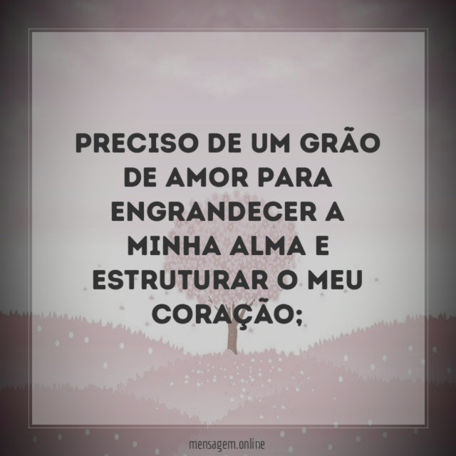 Preciso de um grão de amor para engrandecer