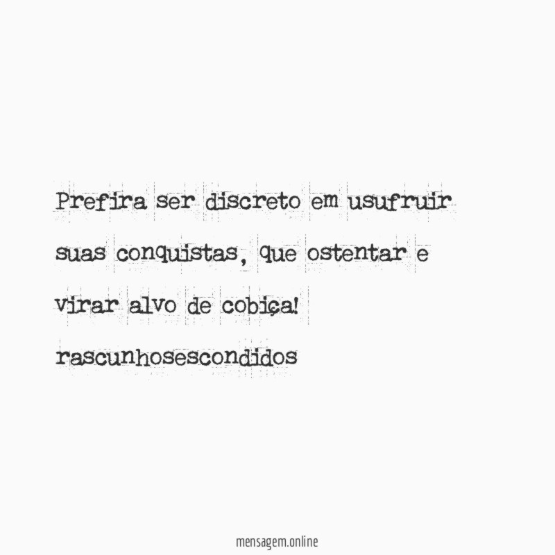 Prefira ser discreto em usufruir suas conquistas, que ostentar e virar alvo de cobiça!