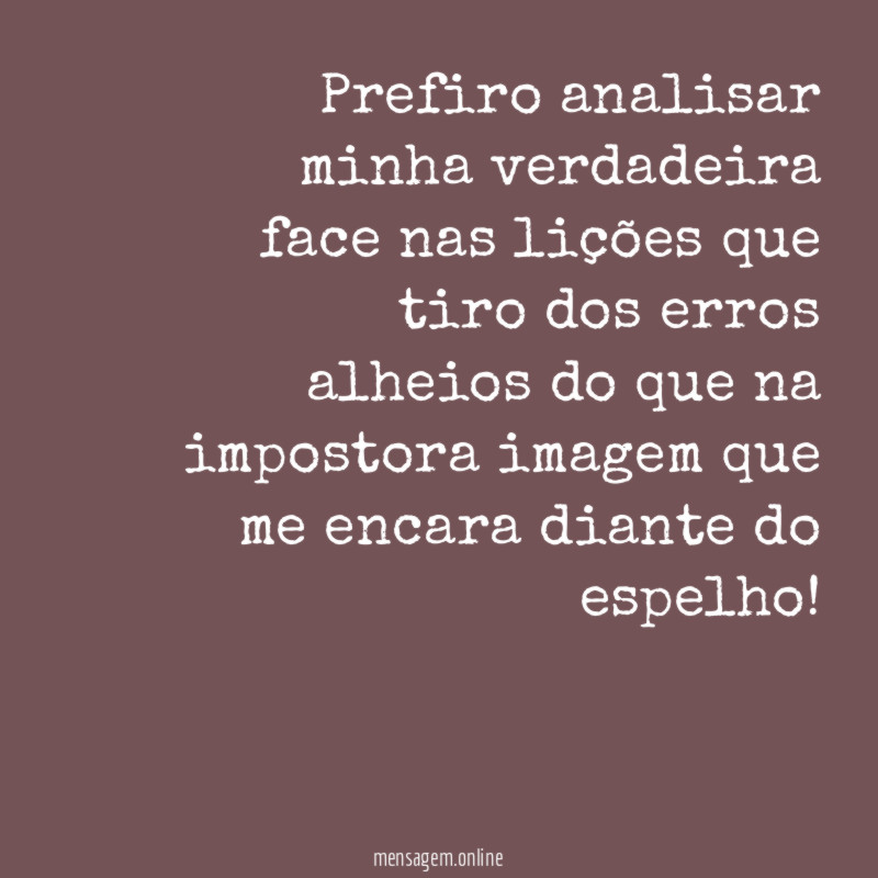 Prefiro analisar minha verdadeira face nas lições que