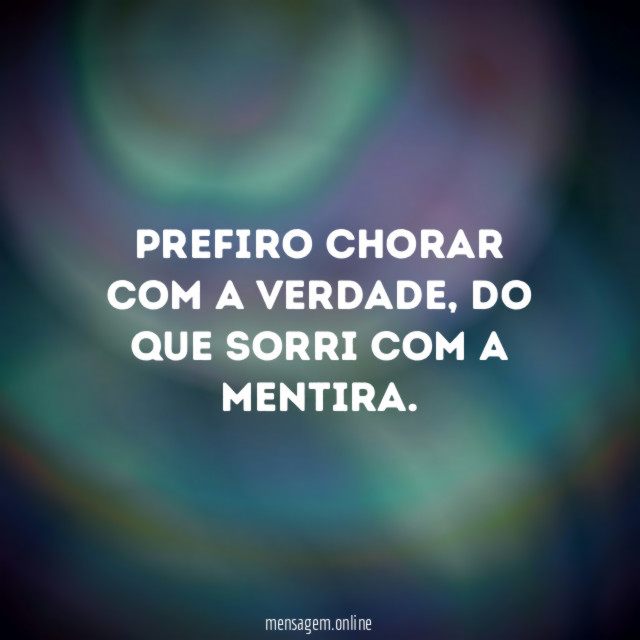 Prefiro chorar com a verdade