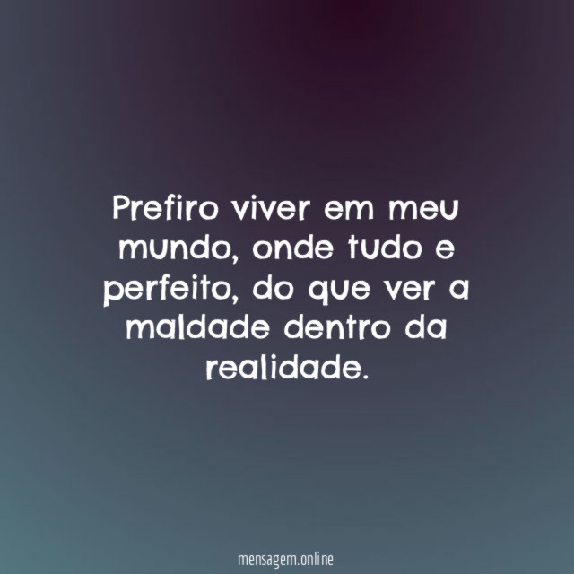 Prefiro viver em meu mundo