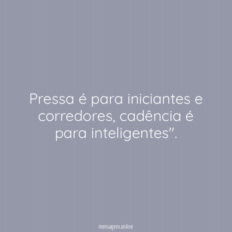 Pressa é para iniciantes e corredores