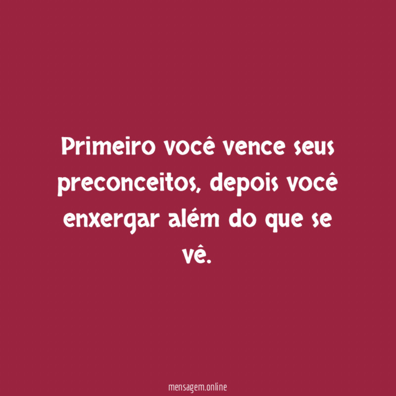 Primeiro você vence seus preconceitos