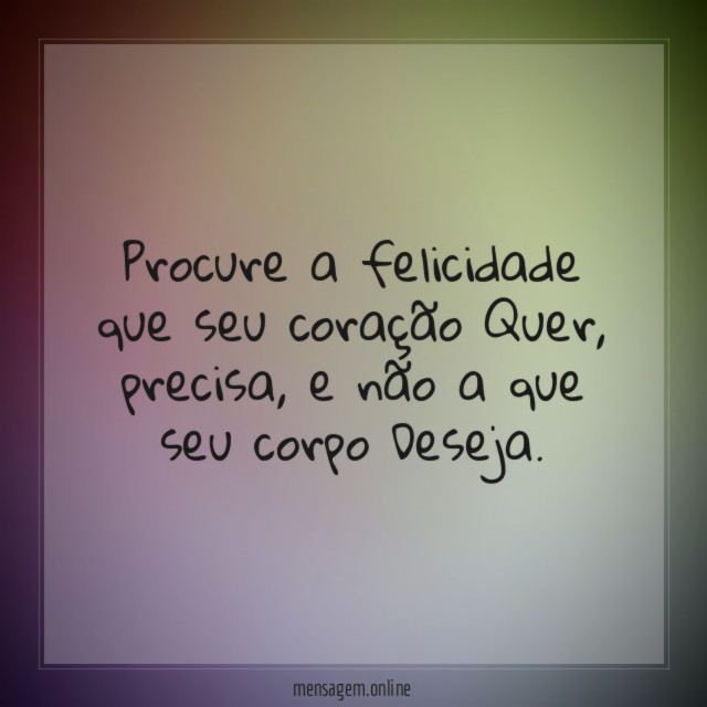 Procure a felicidade que seu coração Quer