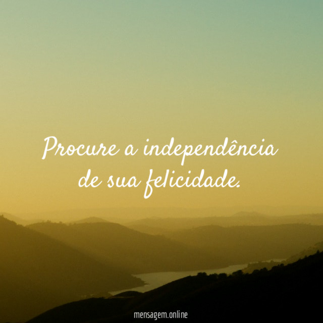 Procure a independência de sua felicidade