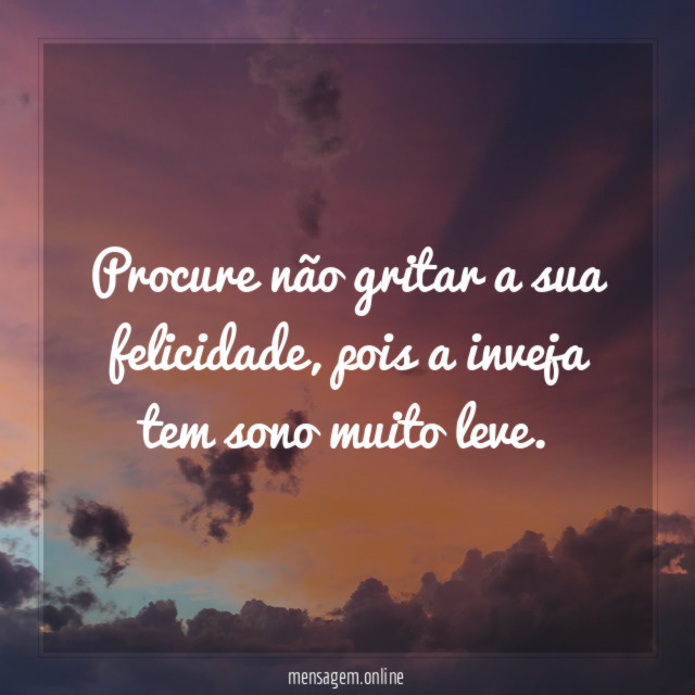 Procure não gritar a sua felicidade