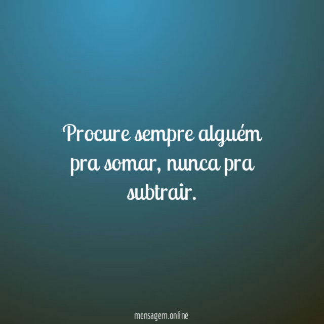 Procure sempre alguém pra somar