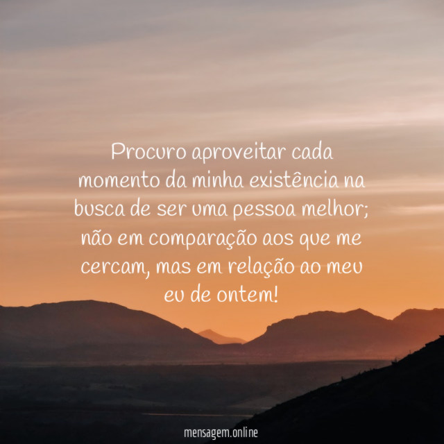 Procuro aproveitar cada momento da minha existência na