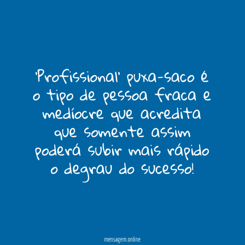 Profissional' puxa-saco é o tipo de pessoa fraca