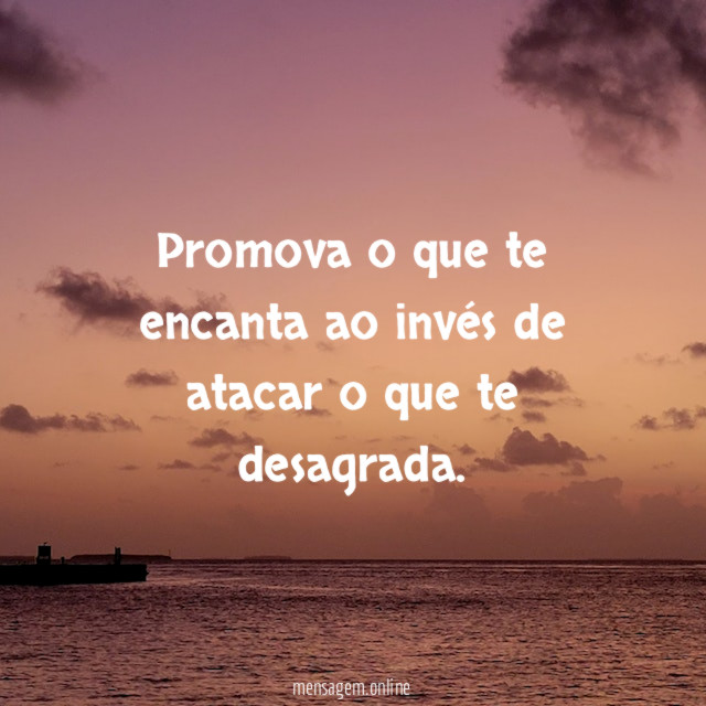 Promova o que te encanta ao invés de