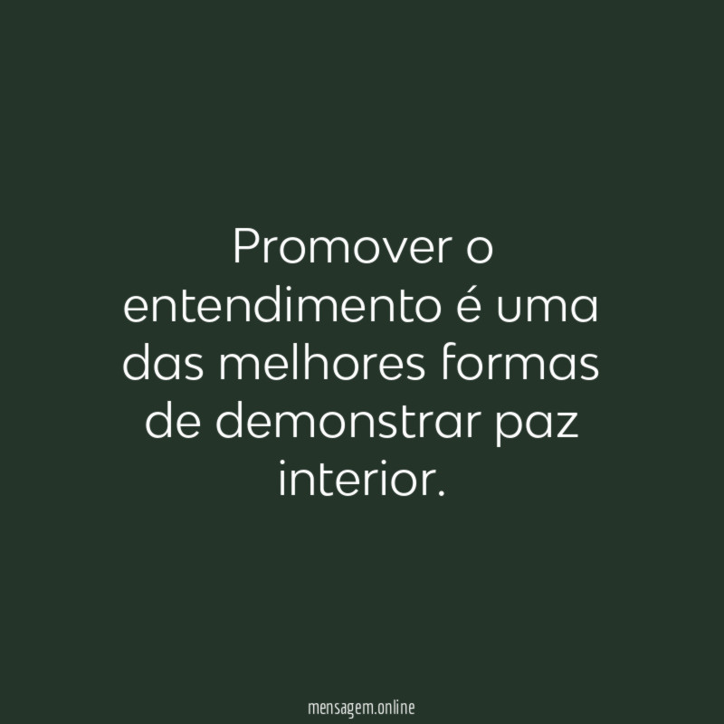 Promover o entendimento é uma das melhores formas de demonstrar paz interior