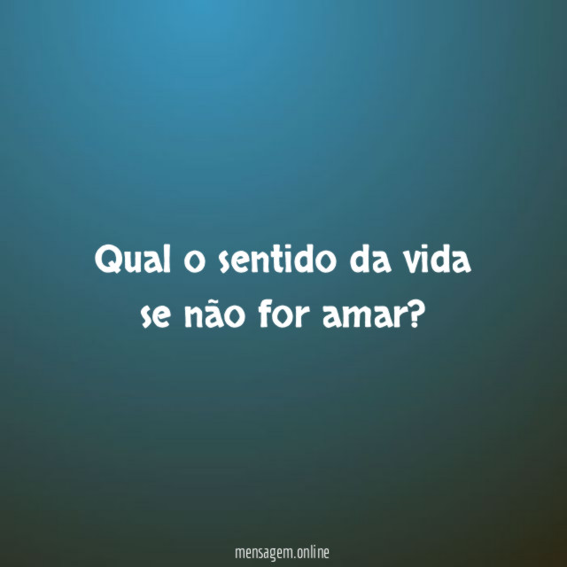 Qual o sentido da vida se não for amar