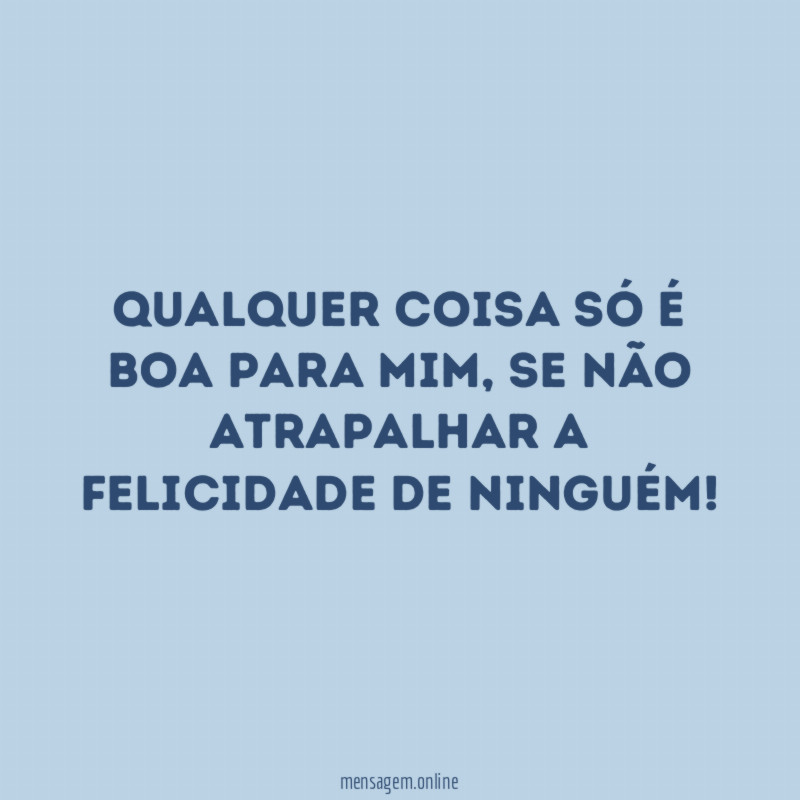 Qualquer coisa só é boa para mim