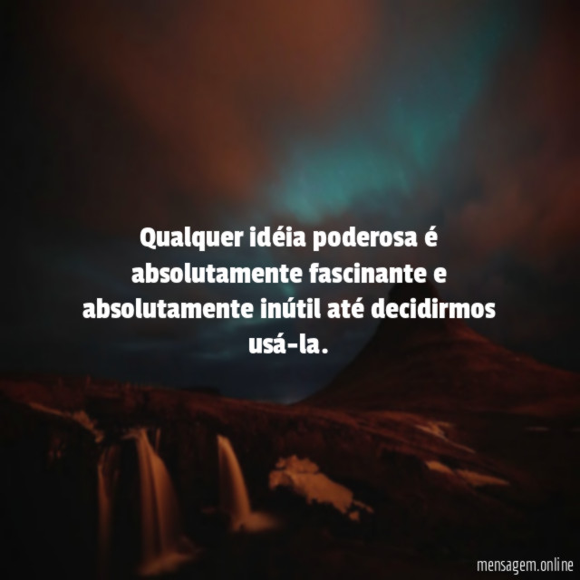 Qualquer idéia poderosa é absolutamente fascinante e absolutamente