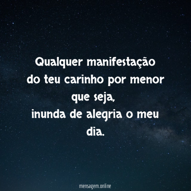 Qualquer manifestação do teu carinho por menor que seja