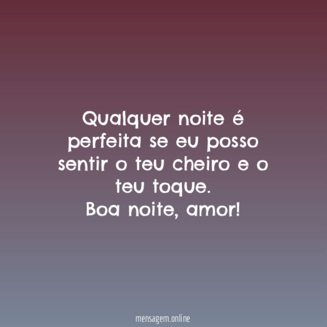 Qualquer noite é perfeita se eu posso sentir