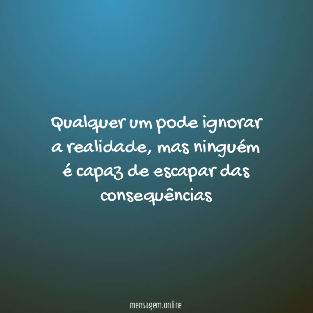 Qualquer um pode ignorar a realidade