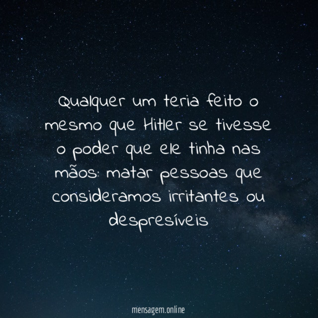 Qualquer um teria feito o mesmo que Hitler