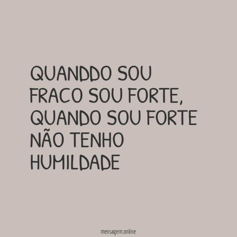 QUANDDO SOU FRACO SOU FORTE