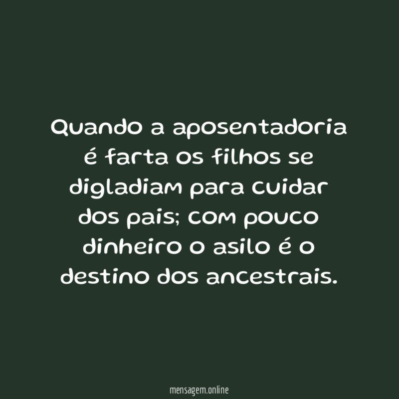 Quando a aposentadoria é farta os filhos se digladiam para cuidar dos pais
