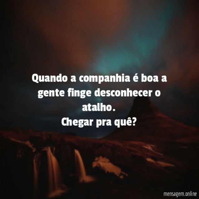Quando a companhia é boa a gente finge desconhecer o atalho
