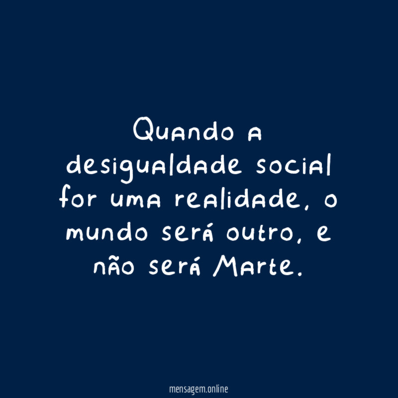 Quando a desigualdade social for uma realidade