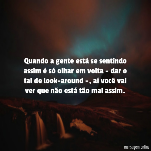 Quando a gente está se sentindo assim é