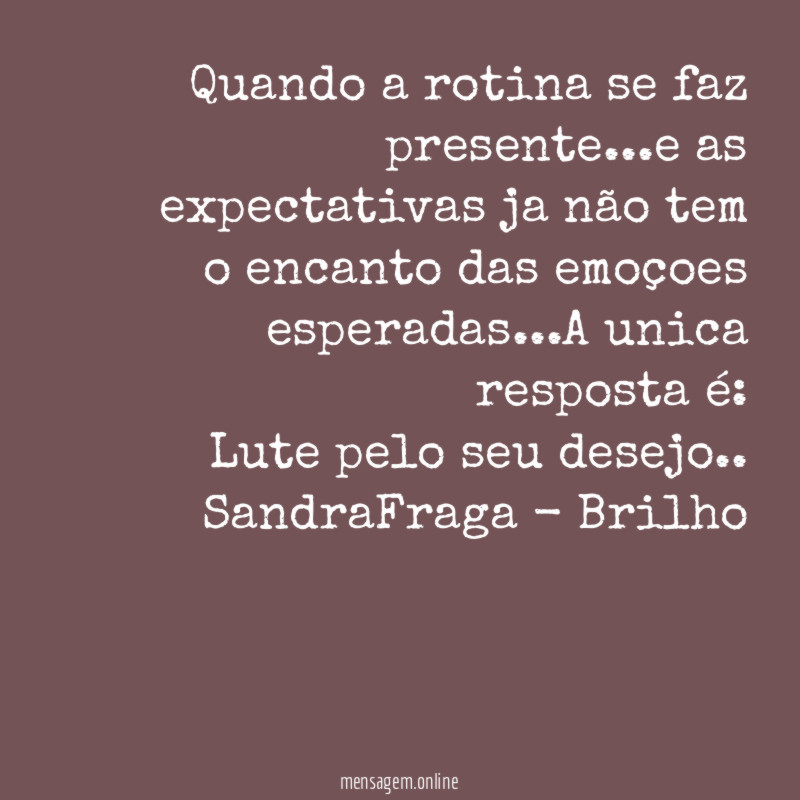 Quando a rotina se faz presente…e as expectativas ja não tem o encanto das emoçoes esperadas…A unica resposta é: