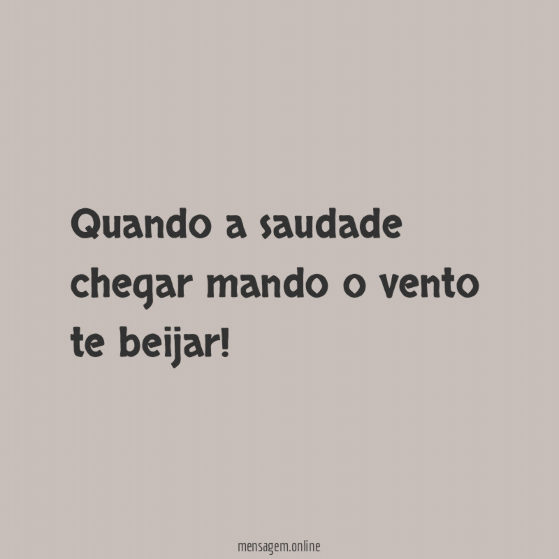 Quando a saudade chegar mando o vento te beijar