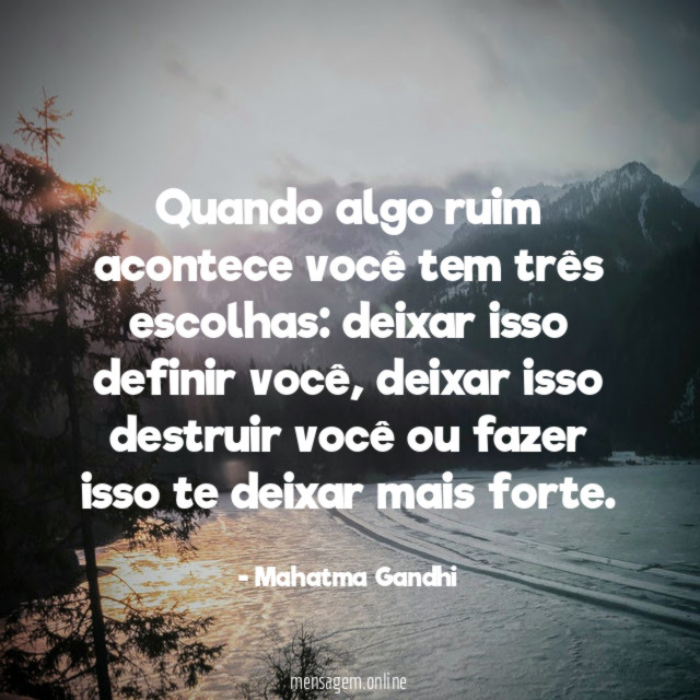 Quando algo ruim acontece você tem três escolhas