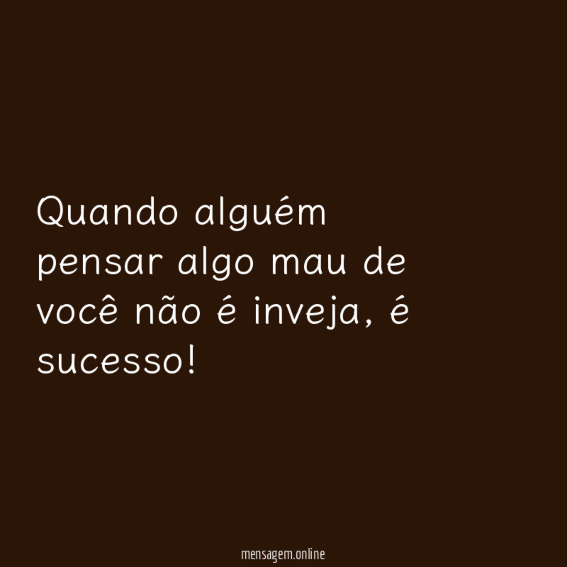Quando alguém pensar algo mau de você não é inveja