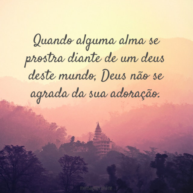 Quando alguma alma se prostra diante de um deus deste mundo