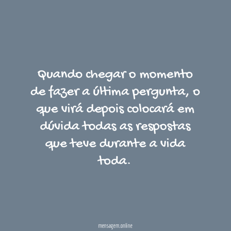 Quando chegar o momento de fazer a última pergunta