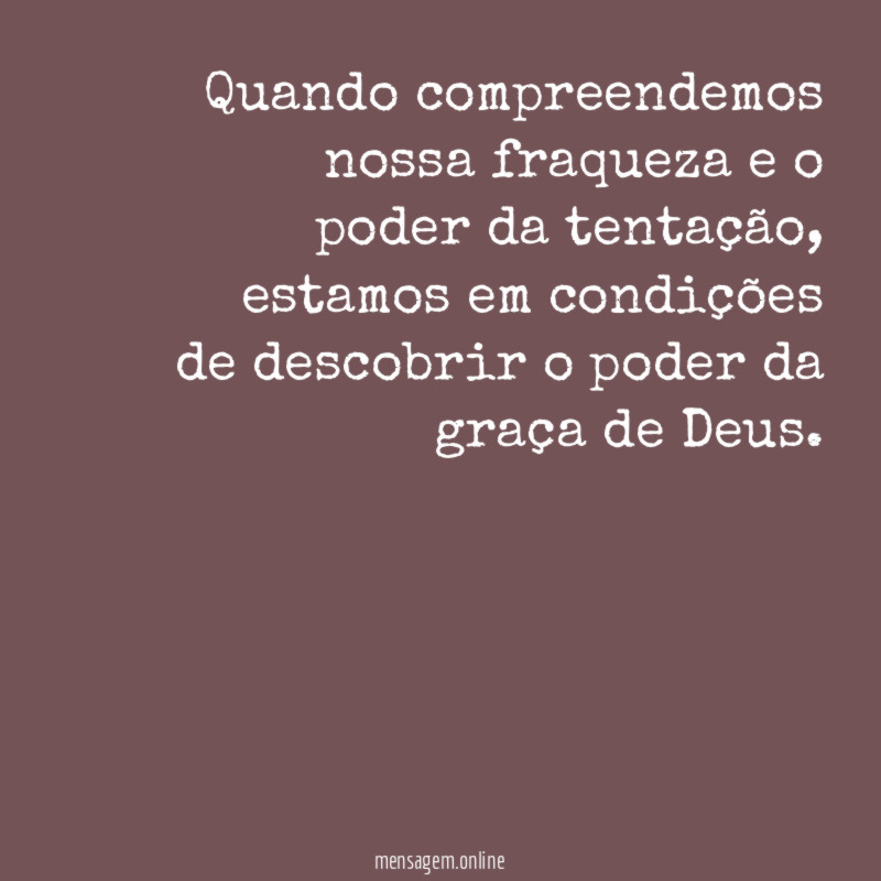 Quando compreendemos nossa fraqueza e o poder da tentação