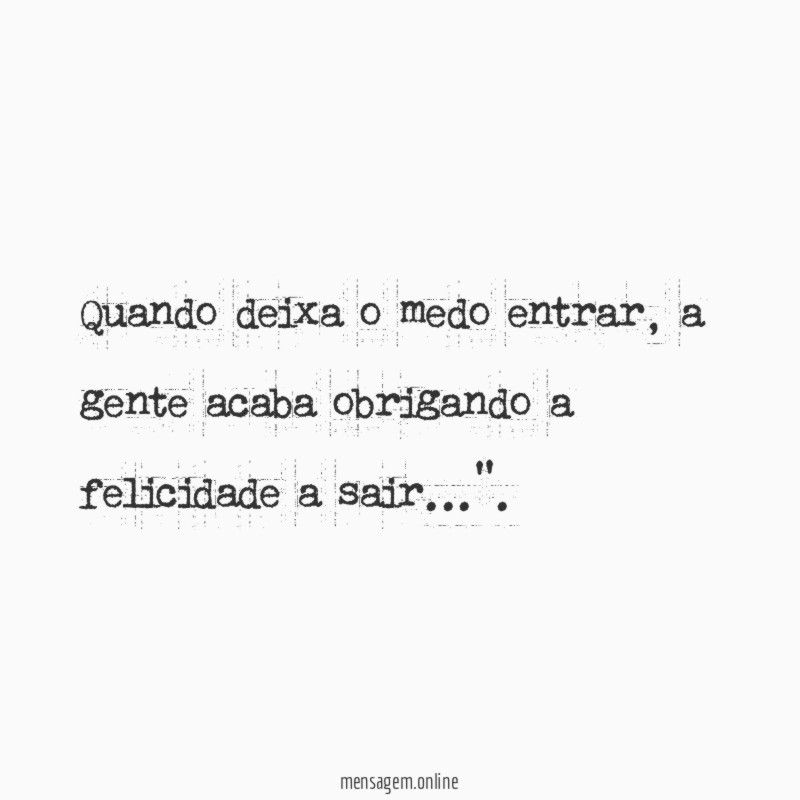 Quando deixa o medo entrar