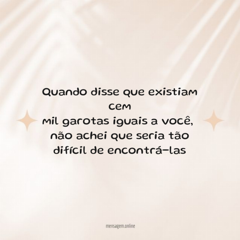 Quando disse que existiam cem mil garotas iguais a você