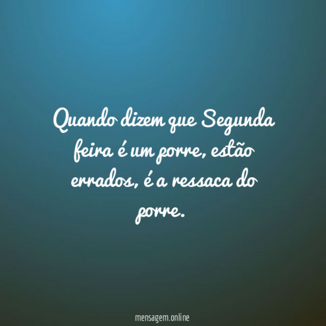 Quando dizem que Segunda feira é um porre