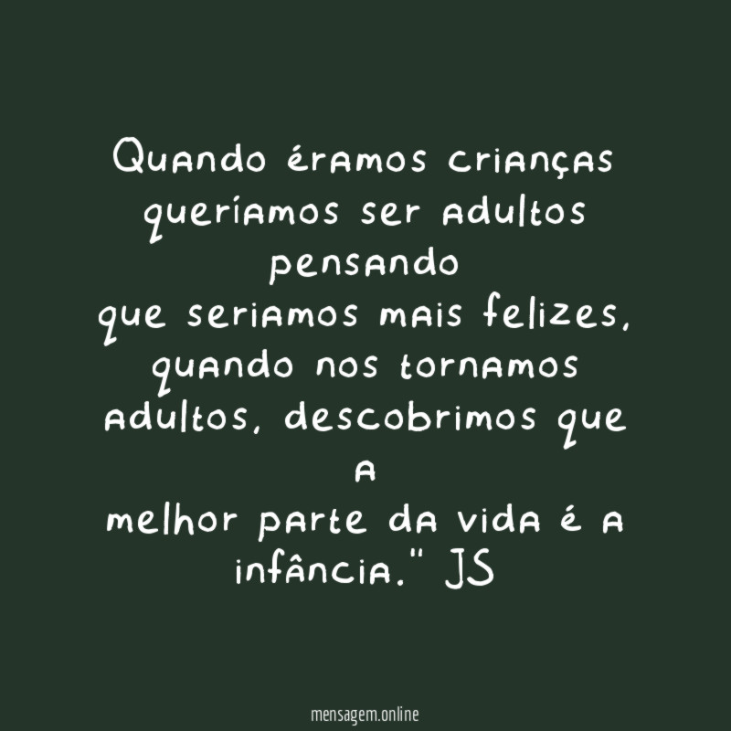 Quando éramos crianças queríamos ser adultos pensando que seriamos
