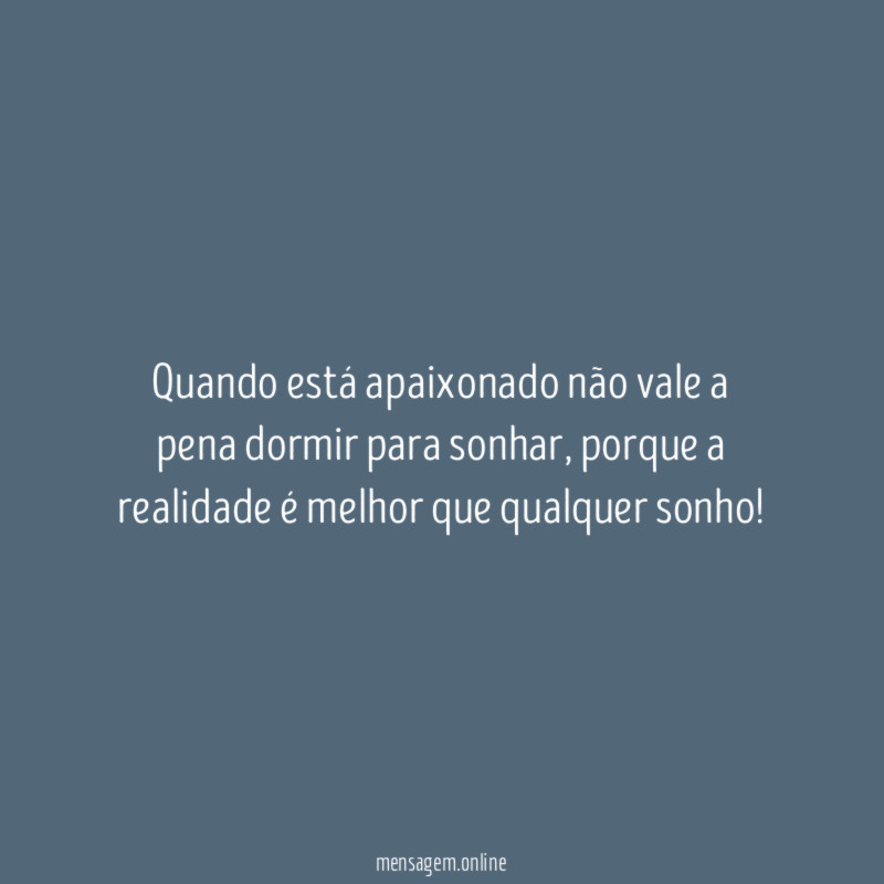 Quando está apaixonado não vale a pena dormir para sonhar