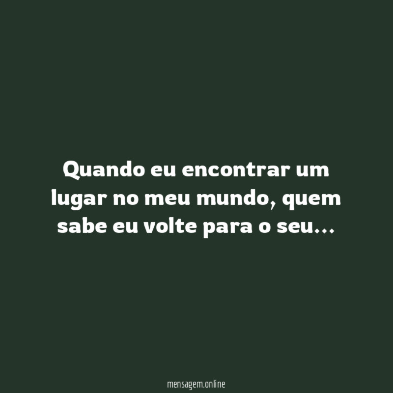 Quando eu encontrar um lugar no meu mundo