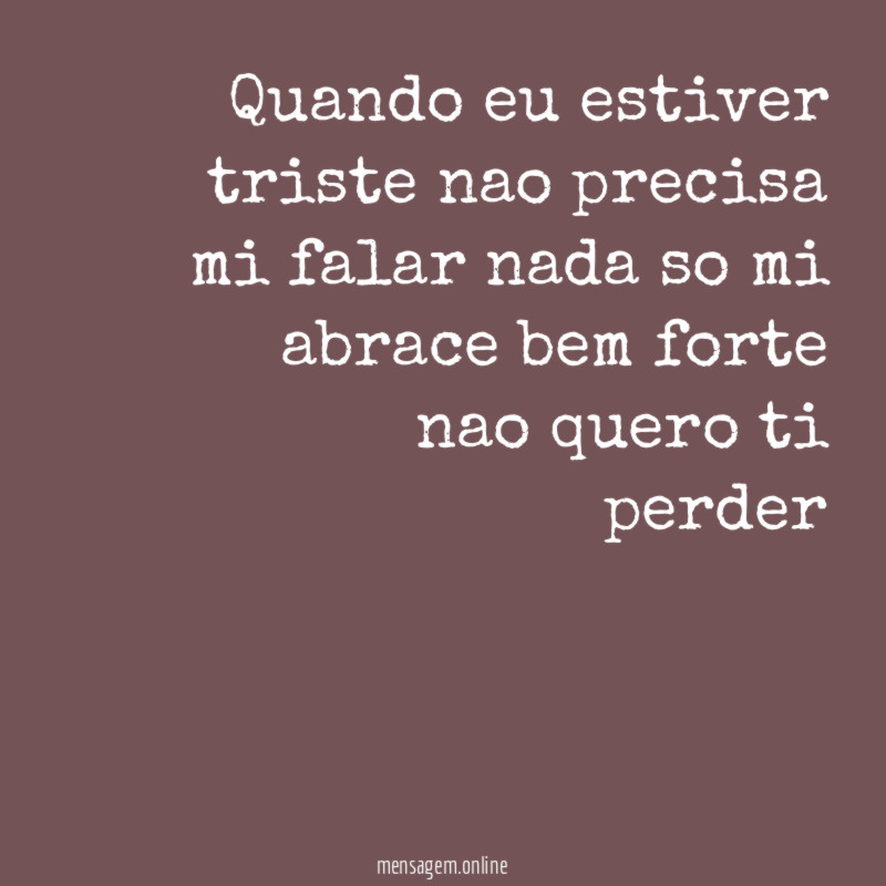 quando eu estiver triste nao precisa mi falar