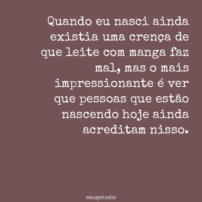 Quando eu nasci ainda existia uma crença de